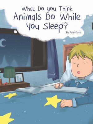 cover image of What Do You Think Animals Do While You Sleep?